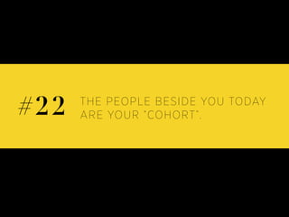 THE PEOPLE BESIDE YOU TODAY
ARE YOUR “COHORT”.#22
 