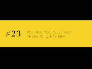 PUTTING YOURSELF OUT
THERE WILL PAY OFF.#23
 