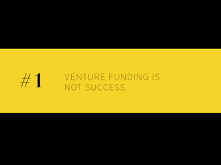 VENTURE FUNDING IS
NOT SUCCESS.#1
 