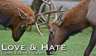 Love & Hate1 John 4.19 - 5.1, CB NT p. 424
 