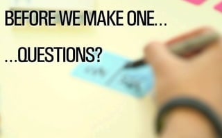 BEFOREWEMAKEONE…
…QUESTIONS?
 