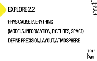 EXPLORE2.2
PHYSICALISEEVERYTHING
(MODELS,INFORMATION,PICTURES,SPACE)
DEFINEPRECISION/LAYOUT/ATMOSPHERE
 