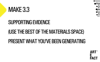 MAKE3.3
SUPPORTINGEVIDENCE
(USETHEBESTOFTHEMATERIALSSPACE)
PRESENTWHATYOU’VEBEENGENERATING
 