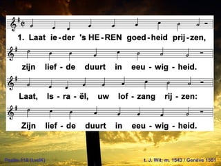 Psalm 118 (LvdK) t. J. Wit; m. 1543 / Genève 1551
 