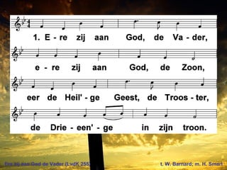 Ere zij aan God de Vader (LvdK 255) t. W. Barnard; m. H. Smart
 