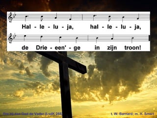 Ere zij aan God de Vader (LvdK 255) t. W. Barnard; m. H. Smart
 