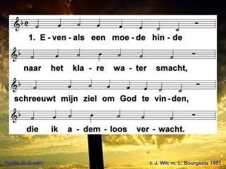 Psalm 42 (LvdK) t. J. Wit; m. L. Bourgeois 1551
 