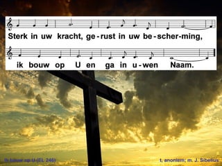 Ik bouw op U (EL 246) t, anoniem; m. J. Sibelius
 