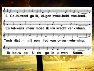 Ik bouw op U (EL 246) t, anoniem; m. J. Sibelius
 