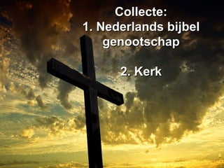 Collecte:Collecte:
1. Nederlands bijbel1. Nederlands bijbel
genootschapgenootschap
2. Kerk2. Kerk
 