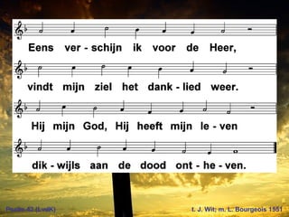Psalm 42 (LvdK) t. J. Wit; m. L. Bourgeois 1551
 