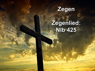 ZegenZegen
Zegenlied:Zegenlied:
Nlb 425Nlb 425
 