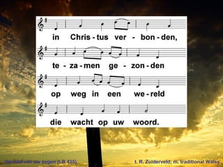 Vervuld van uw zegen (LB 425) t. R. Zuiderveld; m. traditional Wales
 