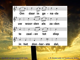 Vervuld van uw zegen (LB 425) t. R. Zuiderveld; m. traditional Wales
 