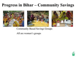 Progress in Bihar – Community Savings




       Community Based Savings Groups
       All are women’s groups
 