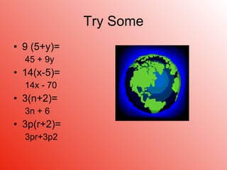 Try Some 9 (5+y)= 45 + 9y 14(x-5)= 14x - 70 3(n+2)= 3n + 6 3p(r+2)= 3pr+3p2 