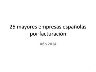25 mayores empresas españolas
por facturación
Año 2014
1
 