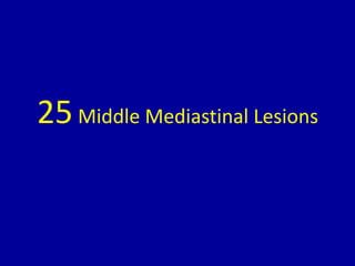25Middle Mediastinal Lesions
 