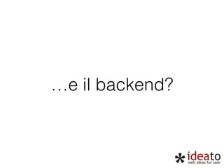 …e il backend? 
 
