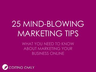 25 MIND-BLOWING
MARKETING TIPS
 