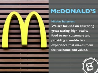 MCDONALD’S
Mission Statement:
We are focused on delivering
great tasting, high-quality
food to our customers and
providing...