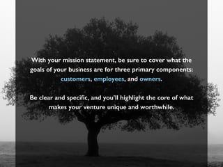 With your mission statement, be sure to cover what the
goals of your business are for three primary components:
customers,...