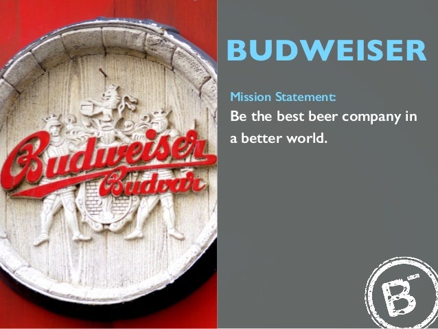 BUDWEISER Mission Statement: Be the