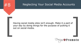 Neglecting Your Social Media Accounts#8
Having social media sites isn’t enough. Make it a part of
your day by doing things for the purpose of putting it
out on social media.
 
