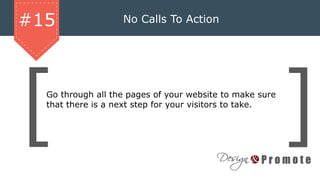 No Calls To Action#15
Go through all the pages of your website to make sure
that there is a next step for your visitors to take.
 