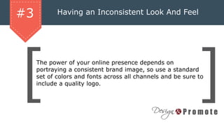 Having an Inconsistent Look And Feel
The power of your online presence depends on
portraying a consistent brand image, so use a standard
set of colors and fonts across all channels and be sure to
include a quality logo.
#3
 