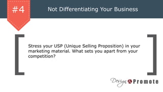 Not Differentiating Your Business
Stress your USP (Unique Selling Proposition) in your
marketing material. What sets you apart from your
competition?
#4
 