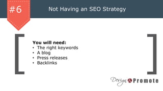 Not Having an SEO Strategy#6
You will need:
• The right keywords
• A blog
• Press releases
• Backlinks
 