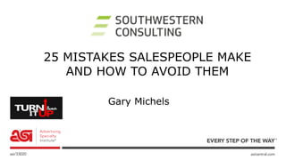 Gary Michels
25 MISTAKES SALESPEOPLE MAKE
AND HOW TO AVOID THEM
 