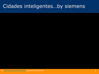 Cidades inteligentes…by siemens
3url: https://youtu.be/zuPIyqUc9oA (Duração:4:25 minutos)
 