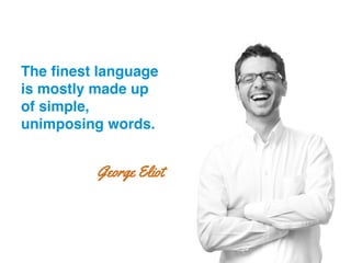 The ﬁnest language
is mostly made up
of simple,
unimposing words.!
George Eliot
 