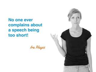No one ever
complains about
a speech being
too short!!
Ira Hayes
 