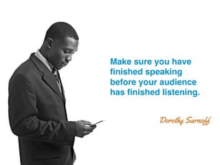 Make sure you have
ﬁnished speaking
before your audience
has ﬁnished listening.!
Dorothy Sarnoff
 