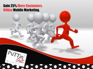 Gain 25% More Customers.
Utilize Mobile Marketing.
 