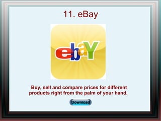 11. eBay
Buy, sell and compare prices for different
products right from the palm of your hand.
 