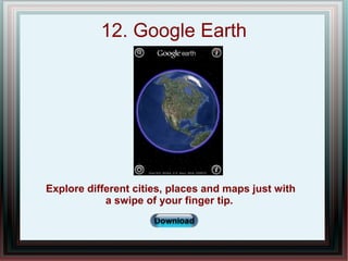 12. Google Earth
Explore different cities, places and maps just with
a swipe of your finger tip.
www.HiddenBrains.com
 