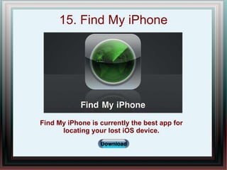 15. Find My iPhone
Find My iPhone is currently the best app for
locating your lost iOS device.
www.HiddenBrains.com
 