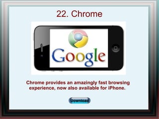 22. Chrome
Chrome provides an amazingly fast browsing
experience, now also available for iPhone.
www.HiddenBrains.com
 
