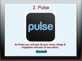 2. Pulse
At Pulse you will get all your news, blogs &
magazine sources at one place.
 