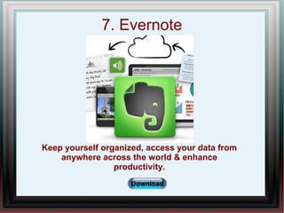 7. Evernote
Keep yourself organized, access your data from
anywhere across the world & enhance
productivity.
 