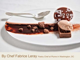By Chef Fabrice Leray Pastry Chef at Plume in Washington, DC
 