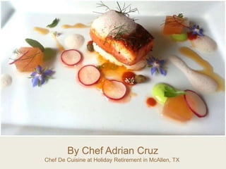 By Chef Adrian Cruz
Chef De Cuisine at Holiday Retirement in McAllen, TX
 
