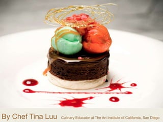 By Chef Tina Luu Culinary Educator at The Art Institute of California, San Diego
 