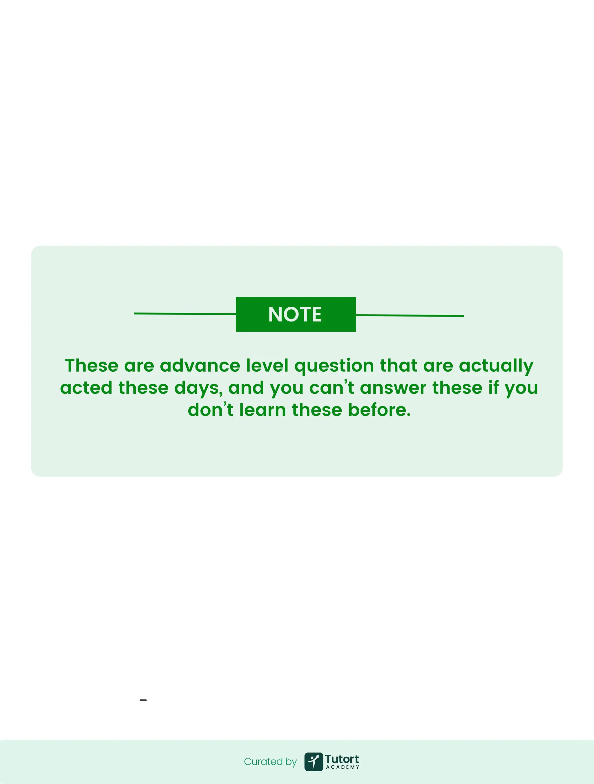 These are advance level question that are actually
acted these days, and you can’t answer these if you
don’t learn these before.
NOTE
Curated by
Curated by
 