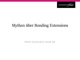 Mythen über Bonding Extensions
WWW.EL EGANCE - HAIR.DE
 