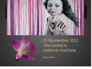 25 Noviembre 2021
Día contra la
violencia machista
Marta Nieto
 